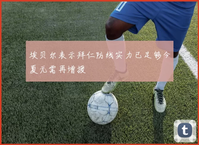 埃贝尔表示拜仁防线实力已足够今夏无需再增援